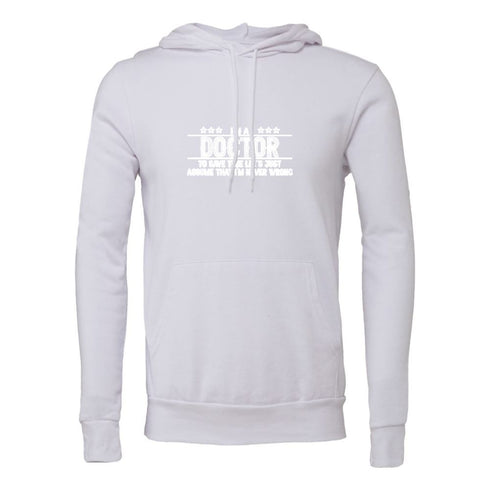 DOCTOR TO SAVE TIME LET'S JUST ASSUME THAT I'M NEVER WRONG Bella canvas hoodie 3719
